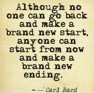 No one can make a new start, anyone can make a new ending.