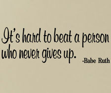 It’s Hard To Beat A Person Who Never Gives Up