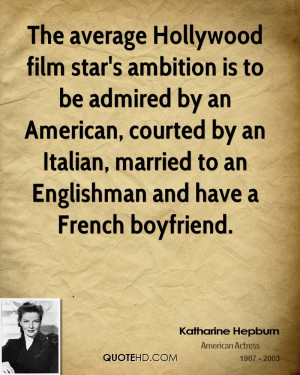 The average Hollywood film star's ambition is to be admired by an ...