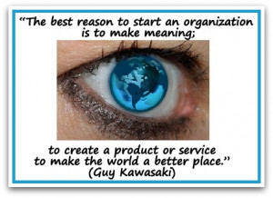 ... product or service to make the world a better place.” Guy Kawasaki