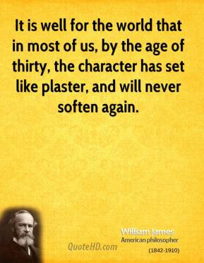 It is well for the world that in most of us, by the age of thirty, the ...