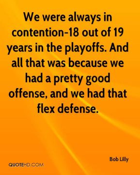 We were always in contention-18 out of 19 years in the playoffs. And ...