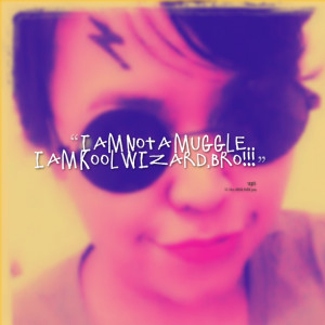 Quotes Picture: i am not a muggle i am kool wizard,bro!!!