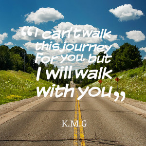 Quotes Picture: i can't walk this journey for you, but i will walk ...