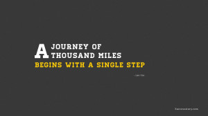journey of a thousand miles begins with a single step.