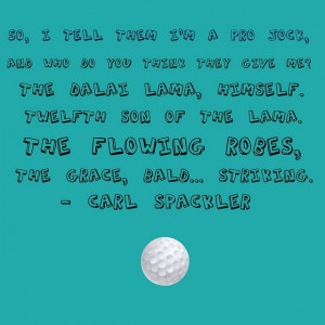 One of my favorite movie quotes...Carl Spackler from Caddyshack