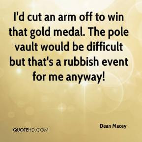 Dean Macey - I'd cut an arm off to win that gold medal. The pole vault ...