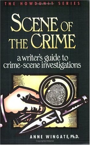 Scene of the Crime: A Writer 's Guide to Crime Scene Investigation ...
