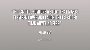 If I can tell someone a story that makes them bend over and laugh ...