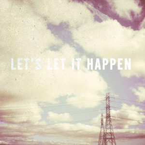 Let it happen.