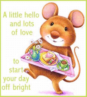 Little Hello and Lots of love to Start Your Day off Bright ~ Good ...
