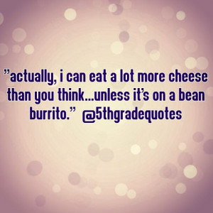 5th Grade Quotes #cheese #beanburrito