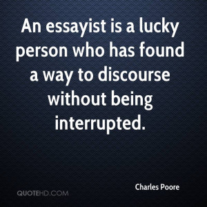 An essayist is a lucky person who has found a way to discourse without ...