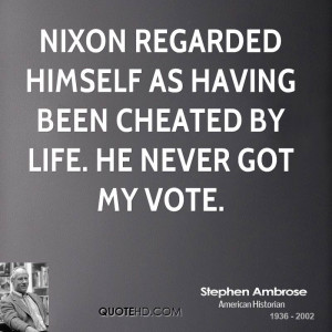 Nixon regarded himself as having been cheated by life. He never got my ...