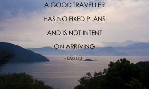 good traveller has no fixed plans and is not intent on arriving, Lao ...