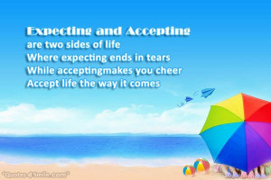 expecting and accepting are two sides of life where expecting ends in ...