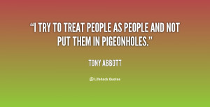 try to treat people as people and not put them in pigeonholes.”