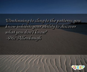 Continuing to cling to the patterns you know inhibits your ability to ...