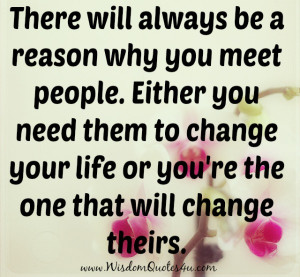 ... people come into our life’s for a reason whether good or bad