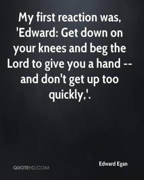 Edward Egan - My first reaction was, 'Edward: Get down on your knees ...