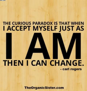 The Curious Paradox Is That When I Accept Myself Just As I Am Then I ...
