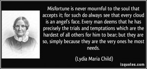 Misfortune is never mournful to the soul that accepts it; for such do ...