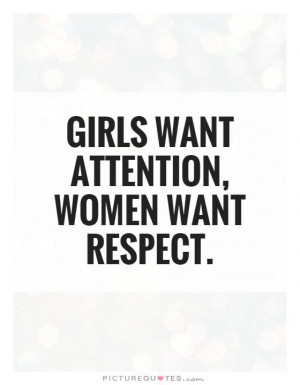 Girls want attention, women want respect Picture Quote #1