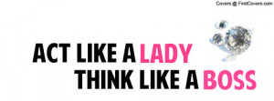 Act like a lady Think like a boss xx Facebook Cover