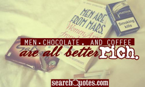 Men, chocolate, and coffee are all better rich.