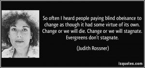 So often I heard people paying blind obeisance to change as though it ...