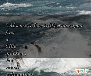 Absence in love is like water upon