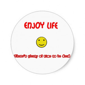 Funny quotes Enjoy life Round Sticker