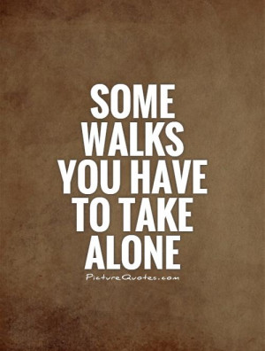Alone Quotes Be Strong Quotes Walk Quotes Stand Alone Quotes