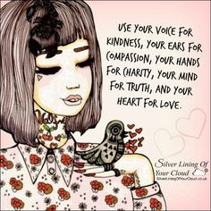 Use your voice for kindness, your ears for compassion, your hands for ...