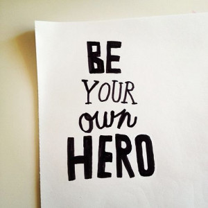 Motivational Quotes - Be your own hero.