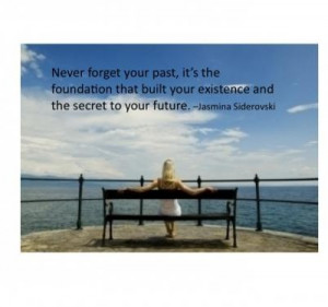 Never Forget Your Past,It’s the Foundation that built Your Existence ...