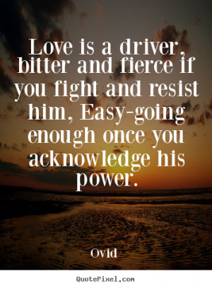 design picture quotes about love - Love is a driver, bitter and fierce ...