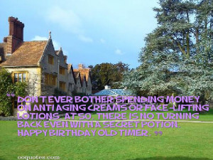 ... no turning back even with a secret potion. Happy birthday old timer