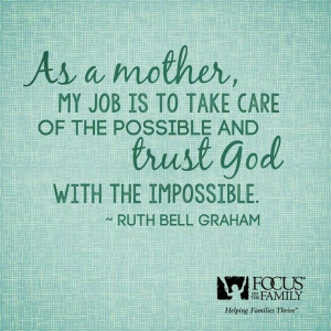 ... of the possible and trust God with the impossible - Ruth Bell Graham