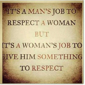 womans job to give him something to respect?