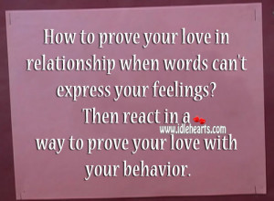 ... feelings? Then react in a way to prove your love with your behavior