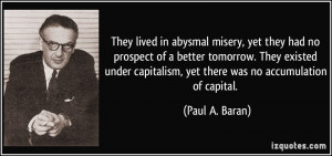 lived in abysmal misery, yet they had no prospect of a better tomorrow ...