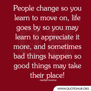 People change so you learn to move on, life goes by so you may learn ...