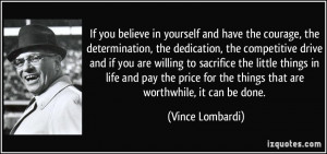 ... for the things that are worthwhile, it can be done. - Vince Lombardi
