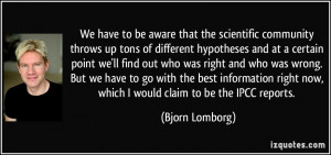 ... right now, which I would claim to be the IPCC reports. - Bjorn Lomborg