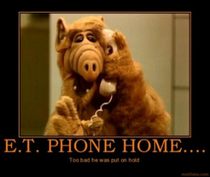 PHONE HOME.... - Too bad he was put on hold