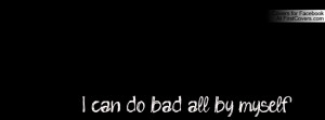 can do bad all by myself Profile Facebook Covers