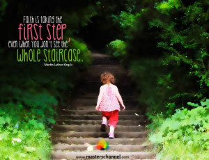 Faith is taking the first step, even when you don't see the whole ...