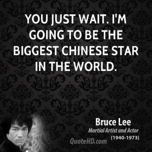 You just wait. I'm going to be the biggest Chinese Star in the world.