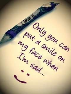 Only you can put a smile on my face...